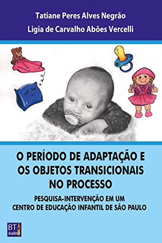 Livro PDF O PERÍODO DE ADAPTAÇÃO E OS OBJETOS TRANSICIONAIS NO PROCESSO: PESQUISA-INTERVENÇÃO EM UM CENTRO DE EDUCAÇÃO INFANTIL DE SÃO PAULO