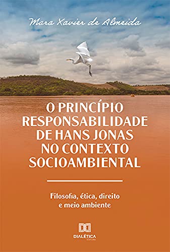 Capa do livro: O Princípio Responsabilidade de Hans Jonas no Contexto Socioambiental: filosofia, ética, direito e meio ambiente - Ler Online pdf