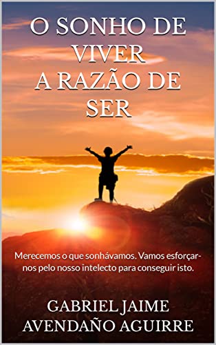 Capa do livro: O SONHO DE VIVER A RAZÃO DE SER: Merecemos o que sonhávamos. Vamos esforçar-nos pelo nosso intelecto para conseguir isto. - Ler Online pdf