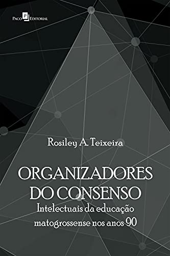 Capa do livro: Organizadores do consenso: Intlectuais da educação matogrossense nos anos 90 - Ler Online pdf
