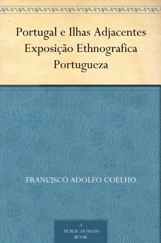 Capa do livro: Portugal e Ilhas Adjacentes: Exposição Ethnografica Portugueza - Ler Online pdf