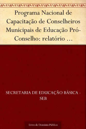 Livro PDF Programa Nacional de Capacitação de Conselheiros Municipais de Educação Pró-Conselho: relatório pró-conselho 2003-2004