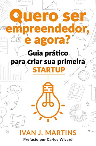 Livro PDF: Quero ser empreendedor, e agora?: Guia prático para criar sua primeira startup