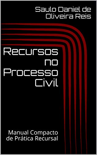 Livro PDF: Recursos no Processo Civil: Manual Compacto de Prática Recursal (Peças Processuais Livro 1)