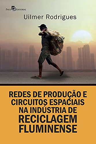 Capa do livro: Redes de produção e circuitos espaciais na indústria de reciclagem fluminense - Ler Online pdf