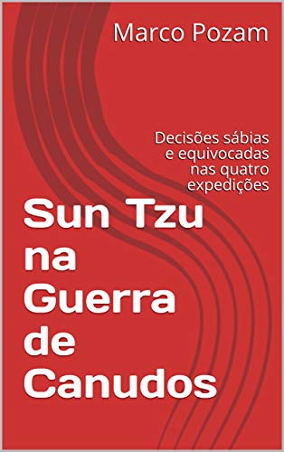 Capa do livro: Sun Tzu na Guerra de Canudos: Decisões sábias e equivocadas nas quatro expedições - Ler Online pdf
