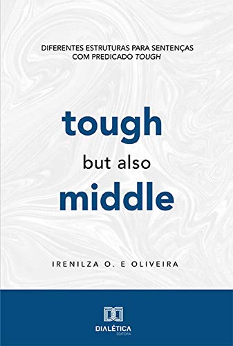 Capa do livro: Tough, but also Middle: diferentes estruturas para sentenças com predicado Tough - Ler Online pdf