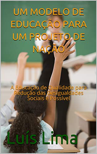 Capa do livro: UM MODELO DE EDUCAÇÃO PARA UM PROJETO DE NAÇÃO: A Educação de Qualidade para Redução das Desigualdades Sociais é Possível - Ler Online pdf
