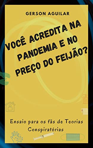 Livro PDF Você Acredita na Pandemia e no Preço do Feijão?: Ensaio para os fãs de Teorias Conspiratórias