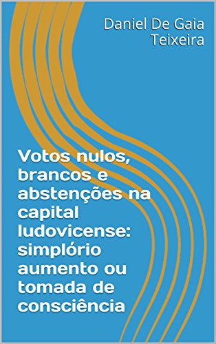 Capa do livro: Votos nulos, brancos e abstenções na capital ludovicense: simplório aumento ou tomada de consciência - Ler Online pdf