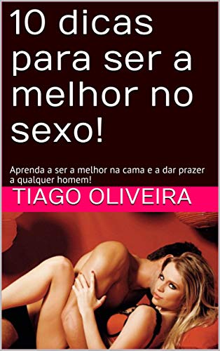 Capa do livro: 10 dicas para ser a melhor no sexo!: Aprenda a ser a melhor na cama e a dar prazer a qualquer homem! - Ler Online pdf