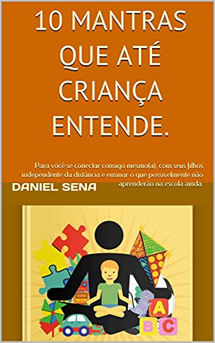 Livro PDF: 10 Mantras que até criança entende.: Para você se conectar consigo mesmo(a), com seus filhos independente da distância e ensinar o que possivelmente não … ainda. (Desperte e Seja Inspiração Livro 1)