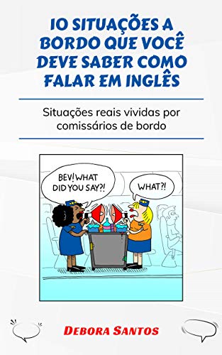 Livro PDF 10 SITUAÇÕES QUE VOCÊ DEVE SABER COMO FALAR EM INGLÊS: SITUAÇÕES REAIS VIVIDAS POR COMISSÁRIOS DE BORDO