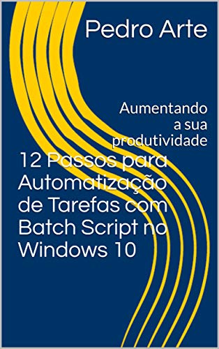 Capa do livro: 12 Passos para Automatização de Tarefas com Batch Script no Windows 10: Aumentando a sua produtividade (Brincando com Batch Script Livro 1) - Ler Online pdf