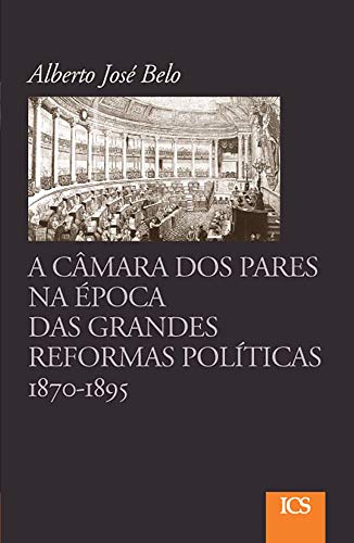 Capa do livro: A Câmara dos Pares na época das grandes reformas políticas, 1870-1895 - Ler Online pdf