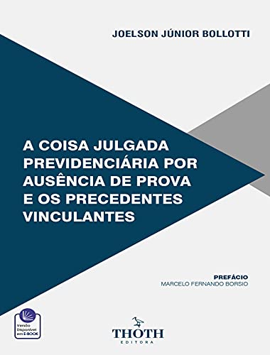 Livro PDF A COISA JULGADA PREVIDENCIÁRIA POR AUSÊNCIA DE PROVA E OS PRECEDENTES VINCULANTES