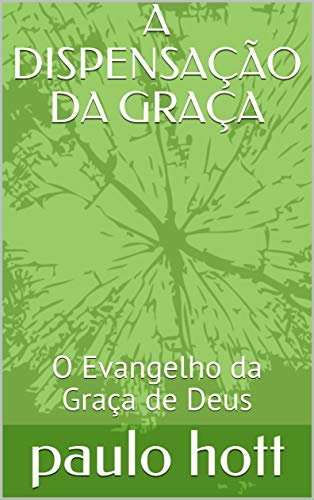 Livro PDF A DISPENSAÇÃO DA GRAÇA: O Evangelho da Graça de Deus (BÍBLICO Livro 1)