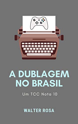 Capa do livro: A Dublagem de Jogos no Brasil: Um TCC Nota 10 - Ler Online pdf