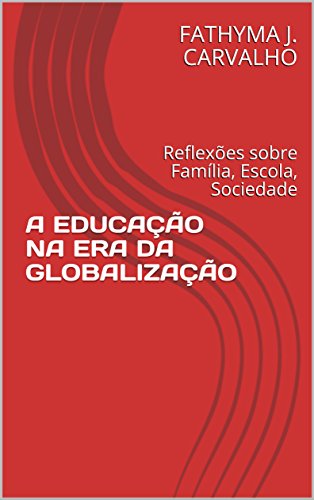 Capa do livro: A EDUCAÇÃO NA ERA DA GLOBALIZAÇÃO: Reflexões sobre Família, Escola, Sociedade - Ler Online pdf