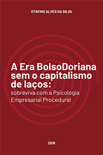 Capa do livro: A Era BolsoDoriana sem o capitalismo de laços: sobreviva com a Psicologia Empresarial Procedural 2019 - Ler Online pdf