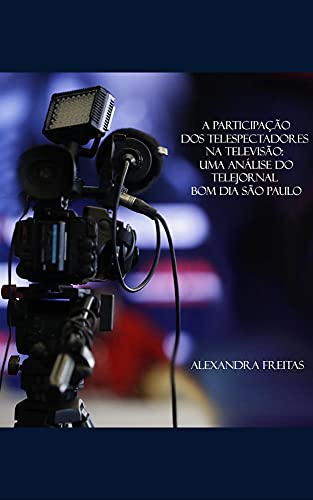 Livro PDF A PARTICIPAÇÃO DOS TELESPECTADORES NA TELEVISÃO: UMA ANÁLISE DO TELEJORNAL BOM DIA SÃO PAULO