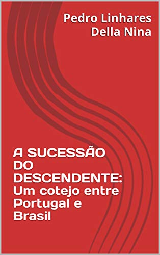 Capa do livro: A SUCESSÃO DO DESCENDENTE: Um cotejo entre Portugal e Brasil - Ler Online pdf