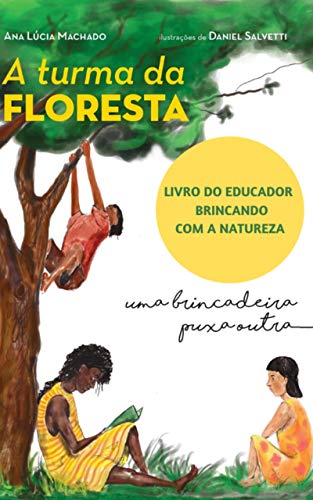 Capa do livro: A Turma da Floresta uma brincadeira puxa outra Livro do Educador: Brincando com a natureza - Ler Online pdf