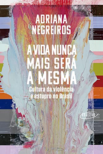 Capa do livro: A vida nunca mais será a mesma: Cultura da violência e estupro no Brasil - Ler Online pdf