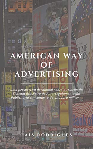 Livro PDF American Way of Advertising: uma perspectiva decolonial sobre a criação do Sistema Brasileiro de Autorregulamentação Publicitária em contexto de ditadura militar