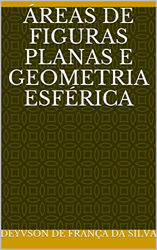 Livro PDF: ÁREAS DE FIGURAS PLANAS E GEOMETRIA ESFÉRICA