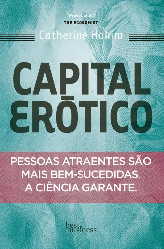 Capa do livro: Capital erótico: Pessoas atraentes são mais bem-sucedidas. A ciência garante. - Ler Online pdf