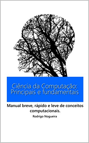 Livro PDF Ciência da Computação: Principais e Fundamentais: Manual breve, rápido e leve de conceitos computacionais. (Ciência da Computação e seus Conceitos)