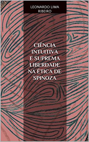 Livro PDF Ciência Intuitiva e Suprema Liberdade na Ética de Spinoza