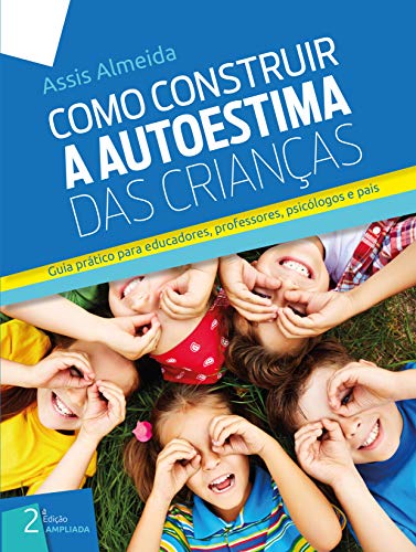 Livro PDF: COMO CONSTRUIR A AUTOESTIMA DAS CRIANÇAS: Guia Prático Para Educadores, Professores, Psicólogos e Pais