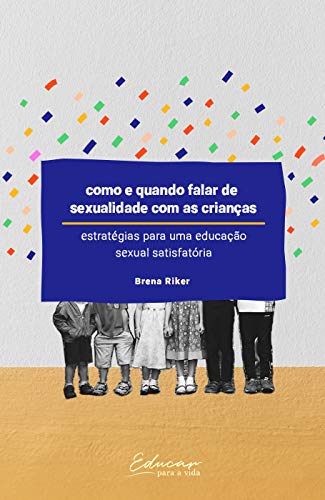 Capa do livro: Como e quando falar de sexualidade com as crianças : estratégias para uma educação sexual satisfatória - Ler Online pdf