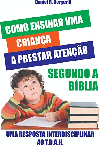 Capa do livro: Como ensinar uma criança a prestar atenção segundo a Bíblia: Uma resposta interdisciplinar ao TDAH - Ler Online pdf