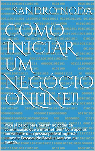 Capa do livro: Como Iniciar um Negócio Online!!: Você já parou para pensar no poder de comunicação que a internet tem? Com apenas um website uma pessoa pode atingir não somente Pessoas No Brasil e também no mundo. - Ler Online pdf