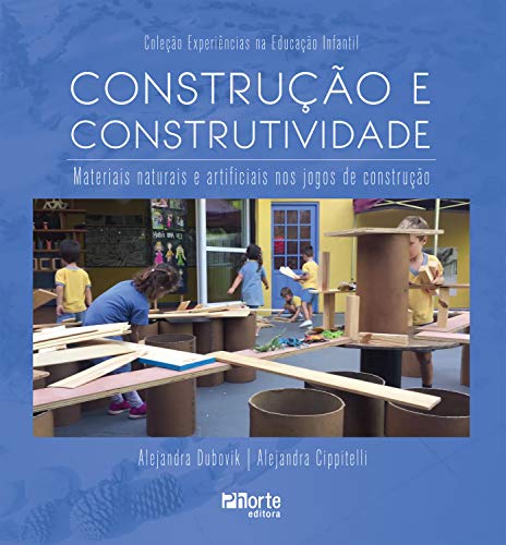 Livro PDF Construção e construtividade: materiais naturais e artificiais nos jogos de construção (Experiências na Educação Infantil Livro 1)