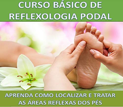 Livro PDF Curso Básico Reflexologia Podal: Aprenda como localizar e tratar as áreas reflexas dos pés