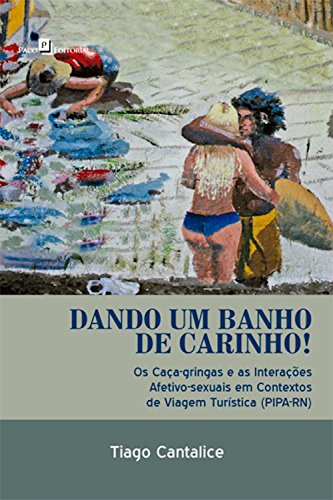 Capa do livro: Dando um banho de carinho!: Os caça-gringas e as interações afetivo-sexuais em contextos de viagem turística (PIPA-RN) - Ler Online pdf