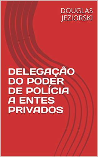 Livro PDF: DELEGAÇÃO DO PODER DE POLÍCIA A ENTES PRIVADOS