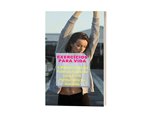 Capa do livro: Descubra A Maneira Fácil De Fazer Do Exercício Uma Parte Permanente Em Sua Vida!: A Mudança Começa Na Mente! Exercícios Para Vida! - Ler Online pdf