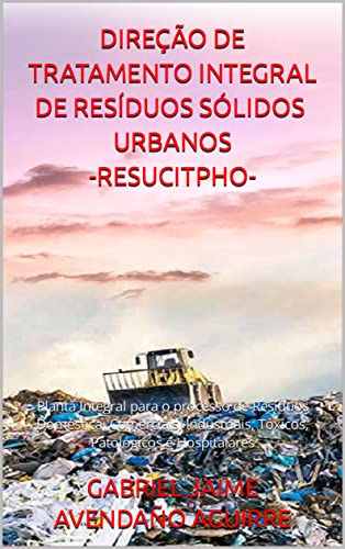 Capa do livro: DIREÇÃO DE TRATAMENTO INTEGRAL DE RESÍDUOS SÓLIDOS URBANOS. -RESUCITPHO- : Planta Integral para o processo de Resíduos Doméstica, Comerciais, Industriais, Tóxicos, Patológicos e Hospitalares. - Ler Online pdf