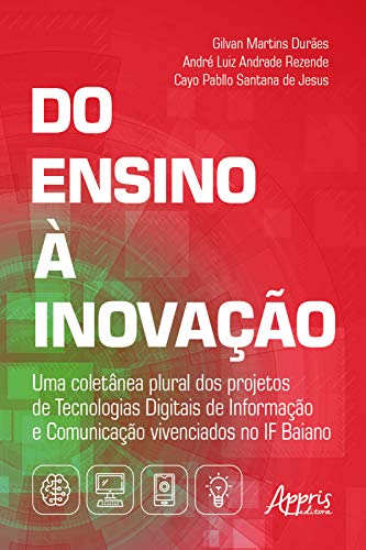 Capa do livro: Do Ensino à Inovação:: Uma Coletânea Plural dos Projetos de Tecnologias Digitais de Informação e Comunicação Vivenciados no IF Baiano - Ler Online pdf