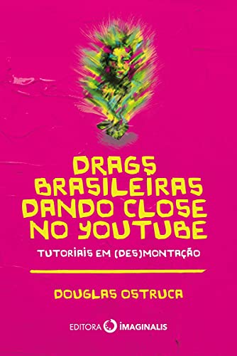 Livro PDF: Drags Brasileiras Dando Close no YouTube: Tutorias em (des)montação