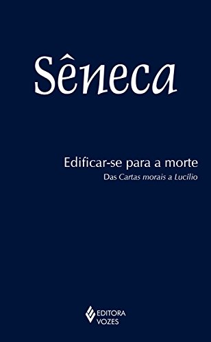 Livro PDF Edificar-se para a morte: Das Cartas morais de Lucílio