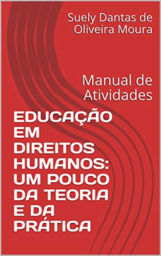 Capa do livro: EDUCAÇÃO EM DIREITOS HUMANOS: UM POUCO DA TEORIA E DA PRÁTICA: Manual de Atividades - Ler Online pdf