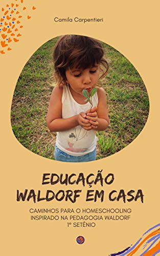 Capa do livro: Educação Waldorf em casa: Caminhos para o Homeschooling inspirado na pedagogia Waldorf 1º setênio - Ler Online pdf