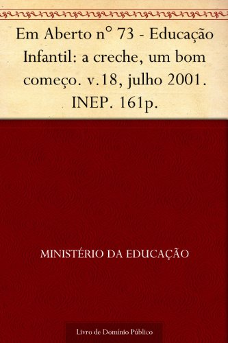 Livro PDF: Em Aberto n° 73 – Educação Infantil: a creche um bom começo. v.18 julho 2001. INEP. 161p.