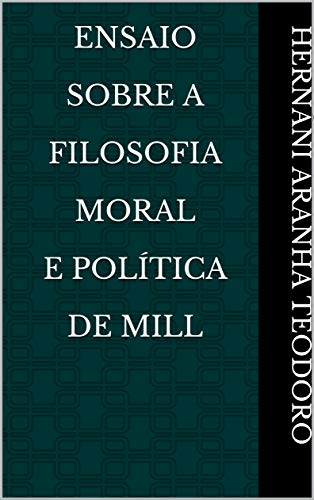 Capa do livro: Ensaio Sobre A Filosofia Moral e Política de Mill - Ler Online pdf